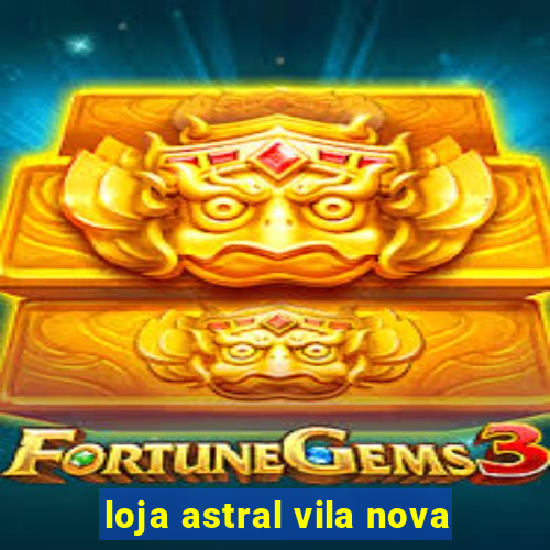loja astral vila nova